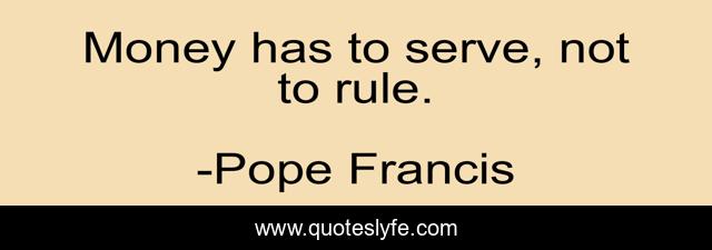Money has to serve, not to rule.
