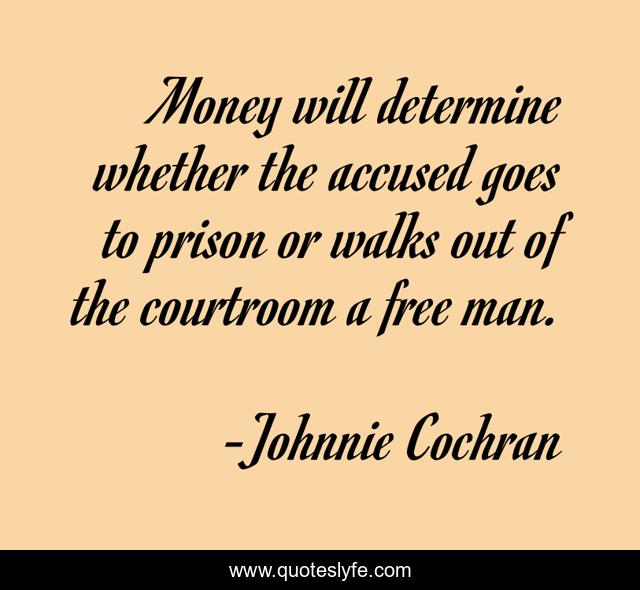 Money will determine whether the accused goes to prison or walks out of the courtroom a free man.