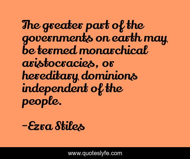 The greater part of the governments on earth may be termed monarchical aristocracies, or hereditary dominions independent of the people.