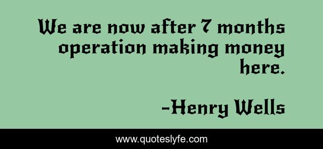 We are now after 7 months operation making money here.