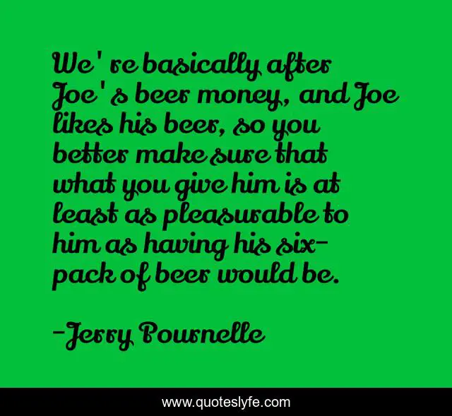 We're basically after Joe's beer money, and Joe likes his beer, so you better make sure that what you give him is at least as pleasurable to him as having his six-pack of beer would be.