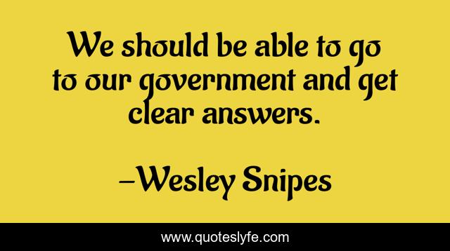 We should be able to go to our government and get clear answers.