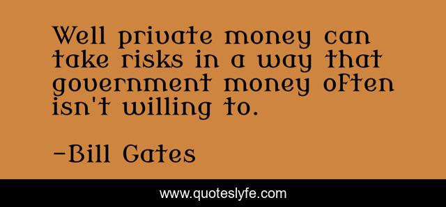 Well private money can take risks in a way that government money often isn't willing to.