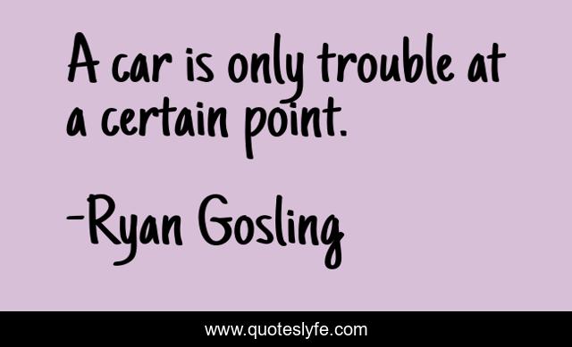 A car is only trouble at a certain point.
