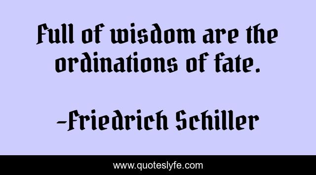 Full of wisdom are the ordinations of fate.
