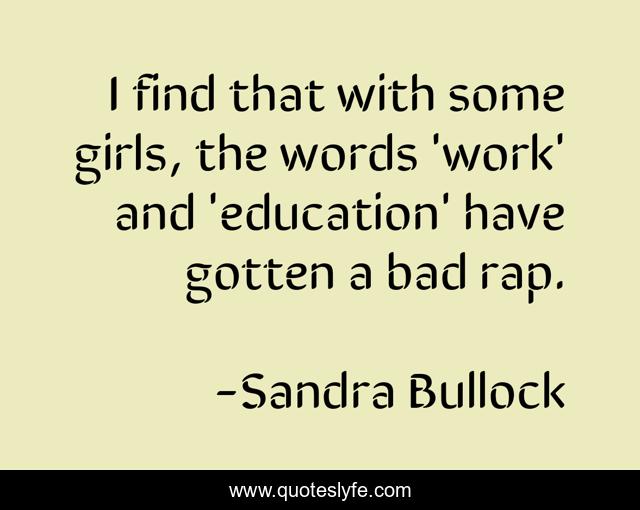 I find that with some girls, the words 'work' and 'education' have gotten a bad rap.