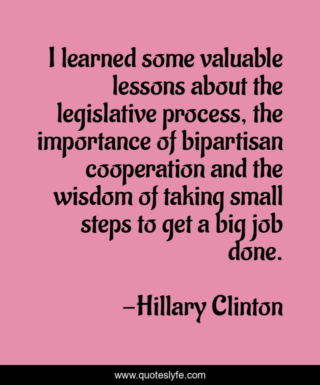 I learned some valuable lessons about the legislative process, the importance of bipartisan cooperation and the wisdom of taking small steps to get a big job done.