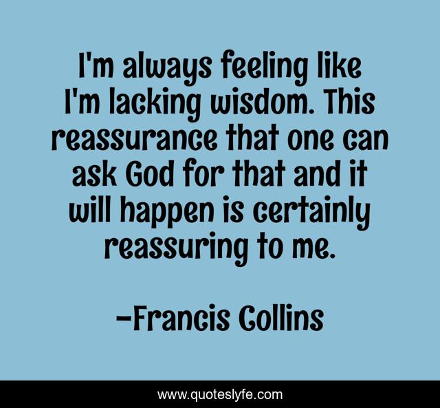 I'm always feeling like I'm lacking wisdom. This reassurance that one can ask God for that and it will happen is certainly reassuring to me.