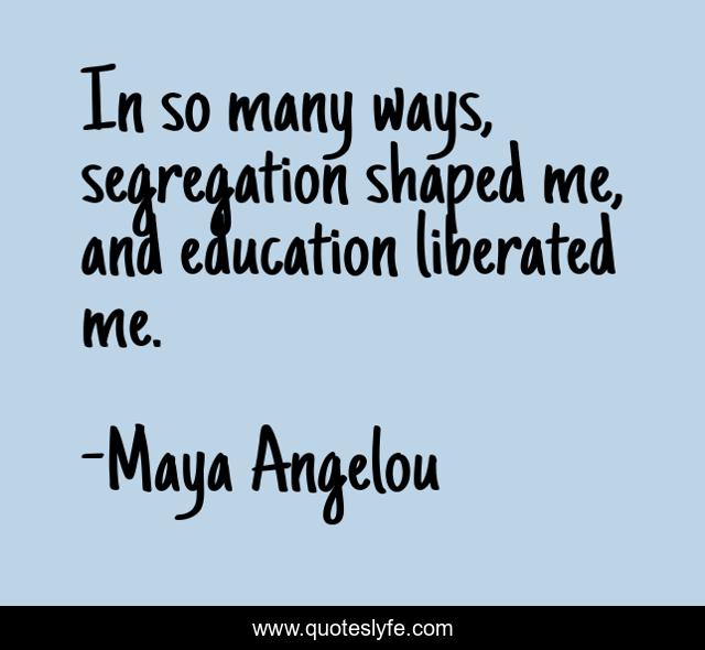 In so many ways, segregation shaped me, and education liberated me.