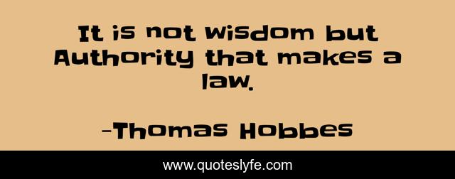 It is not wisdom but Authority that makes a law.