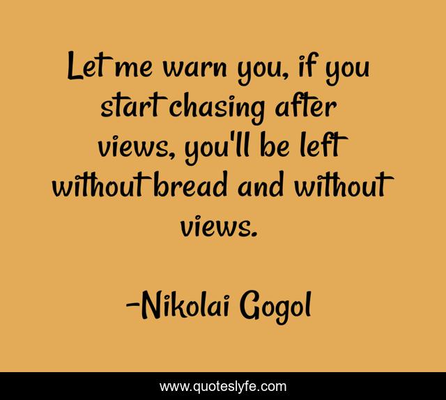 Let me warn you, if you start chasing after views, you'll be left without bread and without views.
