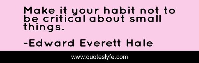 Make it your habit not to be critical about small things.