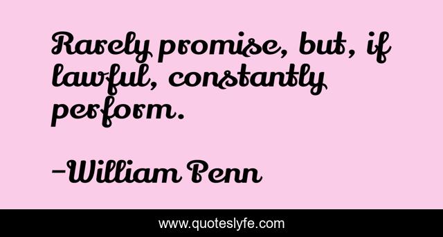 Rarely promise, but, if lawful, constantly perform.