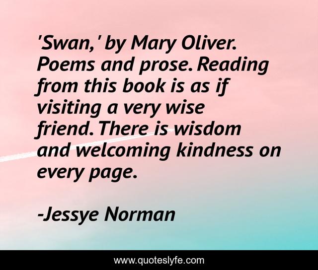 'Swan, ' by Mary Oliver. Poems and prose. Reading from this book is as if visiting a very wise friend. There is wisdom and welcoming kindness on every page.