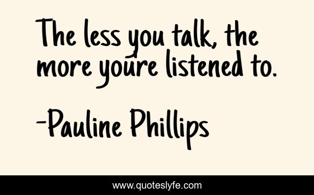 The less you talk, the more you're listened to.