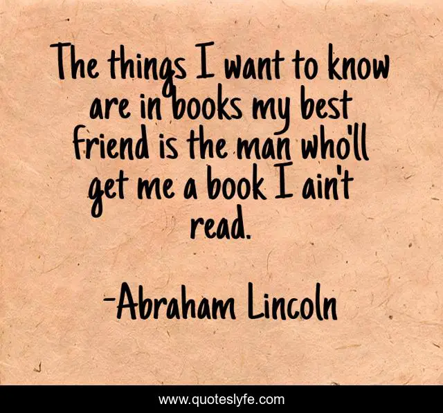 The things I want to know are in books my best friend is the man who'll get me a book I ain't read.