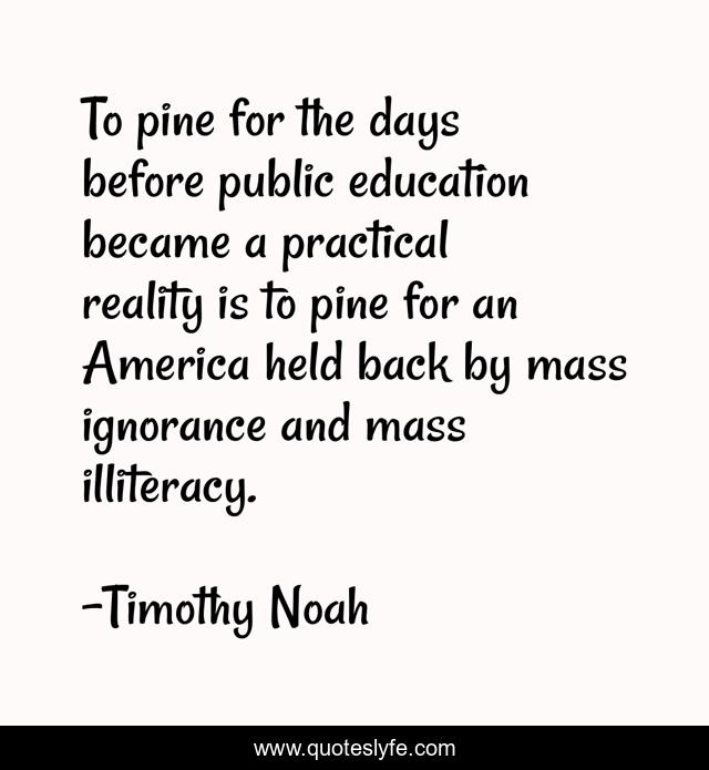 To pine for the days before public education became a practical reality is to pine for an America held back by mass ignorance and mass illiteracy.
