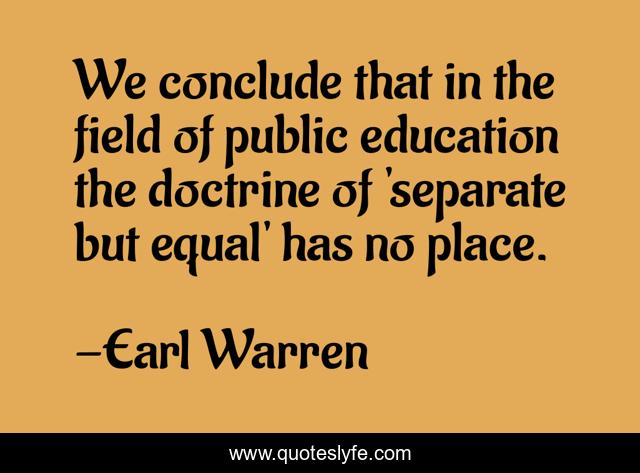 We conclude that in the field of public education the doctrine of 'separate but equal' has no place.