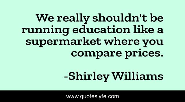 We really shouldn't be running education like a supermarket where you compare prices.