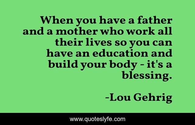 When you have a father and a mother who work all their lives so you can have an education and build your body - it's a blessing.