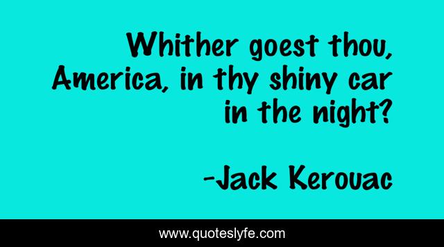 Whither goest thou, America, in thy shiny car in the night?