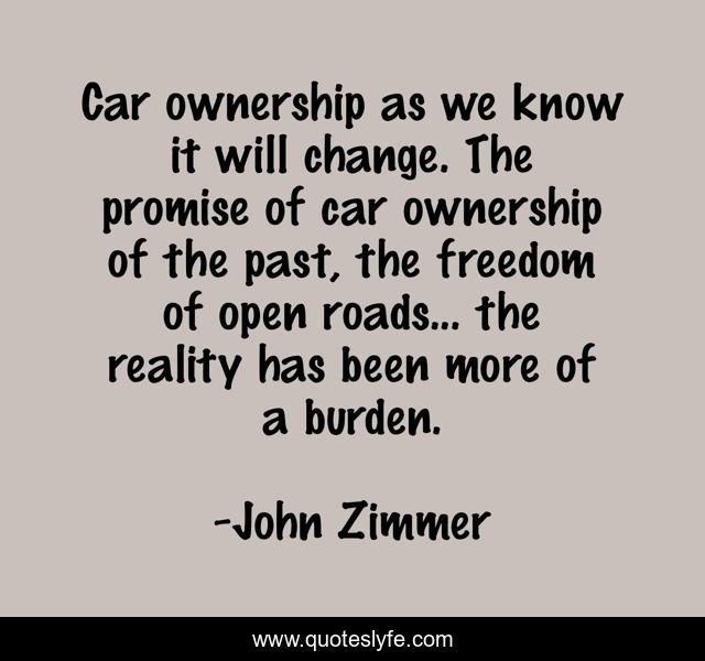 Car ownership as we know it will change. The promise of car ownership of the past, the freedom of open roads... the reality has been more of a burden.