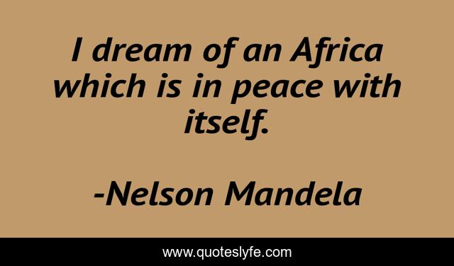I dream of an Africa which is in peace with itself.
