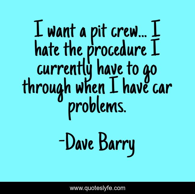 I want a pit crew... I hate the procedure I currently have to go through when I have car problems.