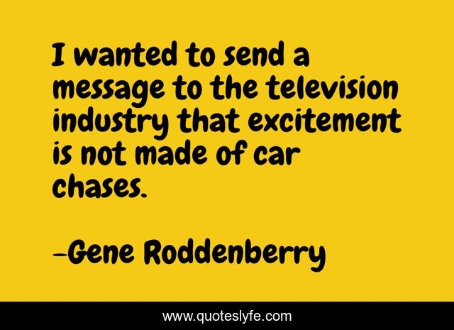 I wanted to send a message to the television industry that excitement is not made of car chases.