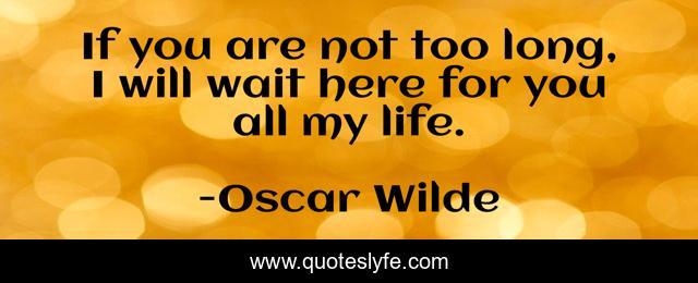 If you are not too long, I will wait here for you all my life.