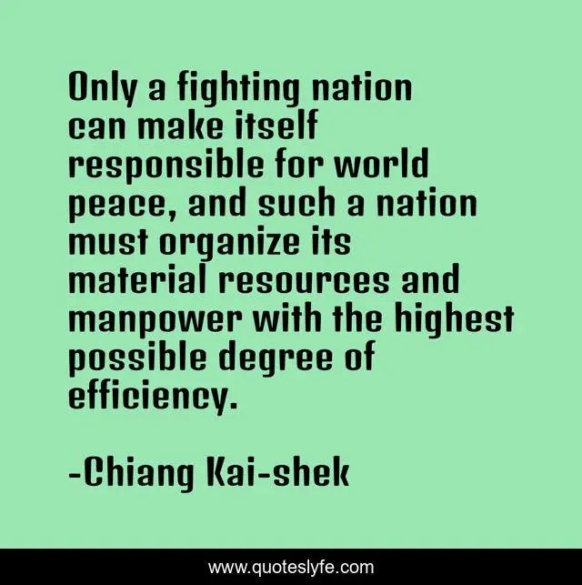 Only a fighting nation can make itself responsible for world peace, and such a nation must organize its material resources and manpower with the highest possible degree of efficiency.