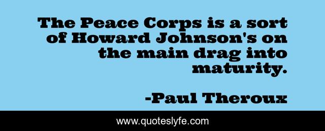 The Peace Corps is a sort of Howard Johnson's on the main drag into maturity.