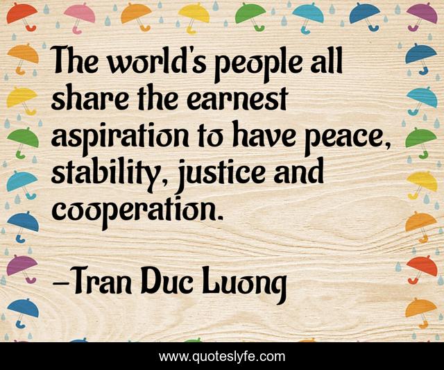 The world's people all share the earnest aspiration to have peace, stability, justice and cooperation.