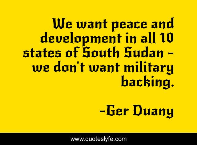 We want peace and development in all 10 states of South Sudan - we don't want military backing.