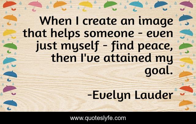 When I create an image that helps someone - even just myself - find peace, then I've attained my goal.