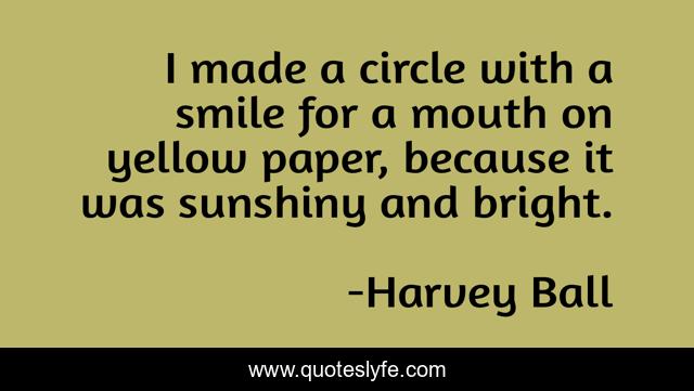 I made a circle with a smile for a mouth on yellow paper, because it was sunshiny and bright.