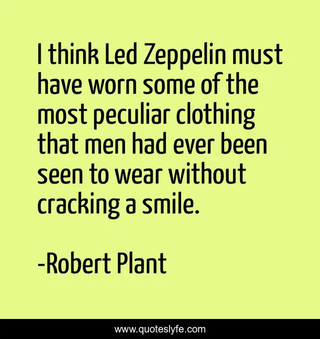 I think Led Zeppelin must have worn some of the most peculiar clothing that men had ever been seen to wear without cracking a smile.