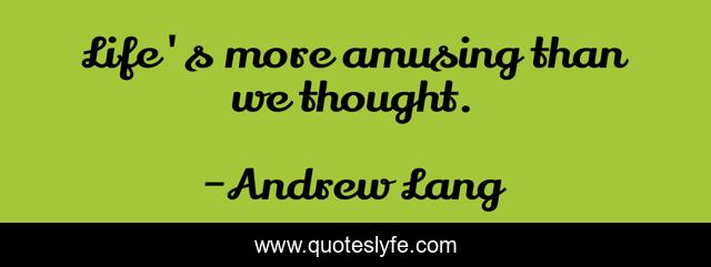 Life's more amusing than we thought.