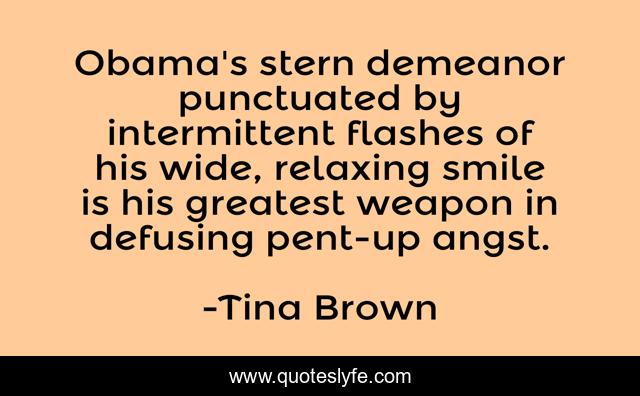 Obama's stern demeanor punctuated by intermittent flashes of his wide, relaxing smile is his greatest weapon in defusing pent-up angst.