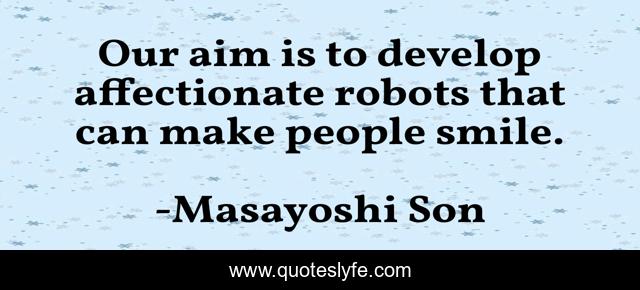 Our aim is to develop affectionate robots that can make people smile.