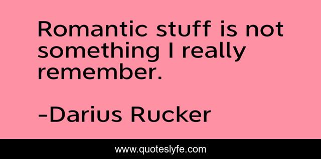 Romantic stuff is not something I really remember.