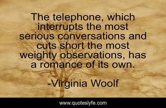The telephone, which interrupts the most serious conversations and cuts short the most weighty observations, has a romance of its own.