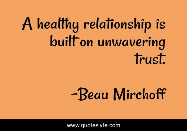 A healthy relationship is built on unwavering trust.