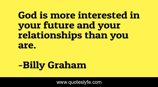 God is more interested in your future and your relationships than you are.