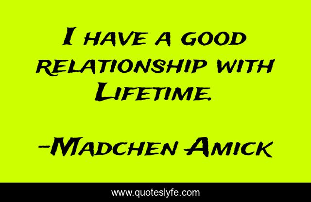 I have a good relationship with Lifetime.