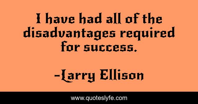 I have had all of the disadvantages required for success.