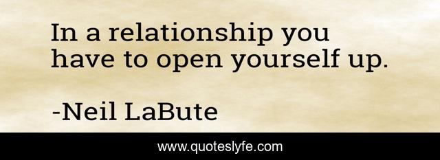 In a relationship you have to open yourself up.