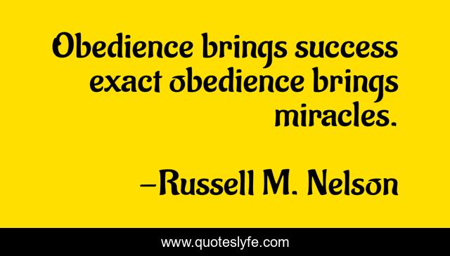 Obedience brings success exact obedience brings miracles.