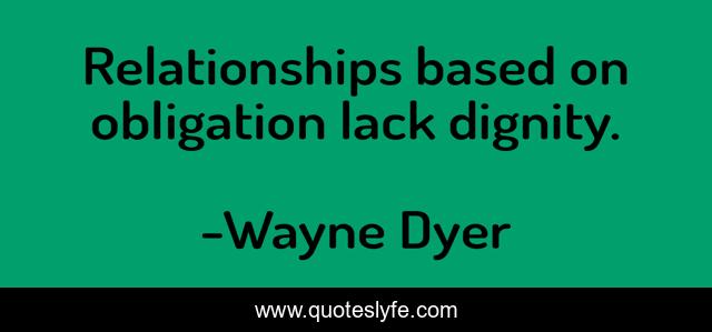Relationships based on obligation lack dignity.