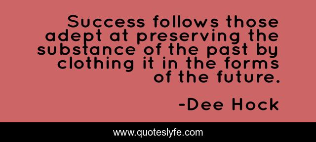 Success follows those adept at preserving the substance of the past by clothing it in the forms of the future.